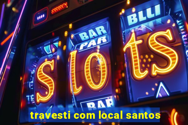 travesti com local santos